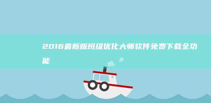 2016最新版班级优化大师软件免费下载 全功能教学助手